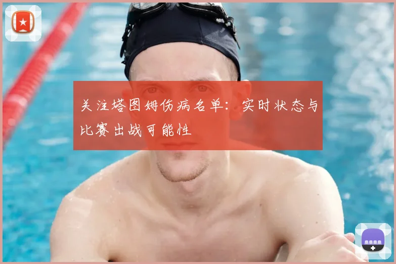 关注塔图姆伤病名单：实时状态与比赛出战可能性