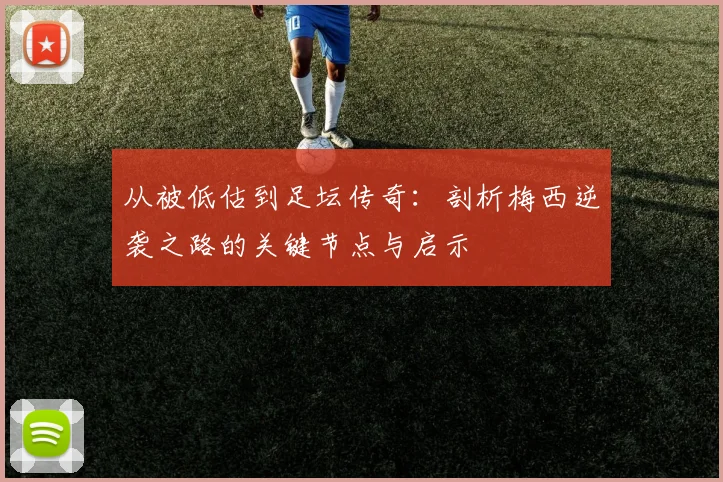 从被低估到足坛传奇：剖析梅西逆袭之路的关键节点与启示